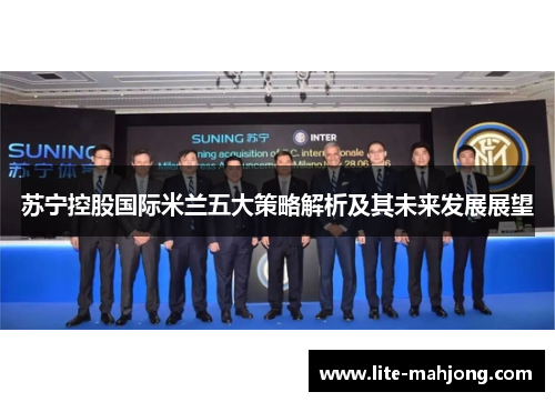 苏宁控股国际米兰五大策略解析及其未来发展展望