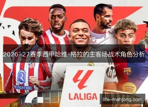 2026-27赛季西甲哈维·格拉的主客场战术角色分析