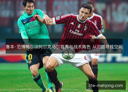 鲁本·范博梅尔谈阿尔克马尔首秀与战术角色 从边路寻找空间